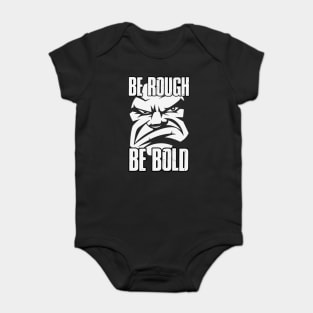 Be Rough Be Bold Baby Bodysuit